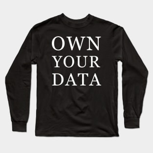 Own Your Data Inspirational Protest Statement Long Sleeve T-Shirt